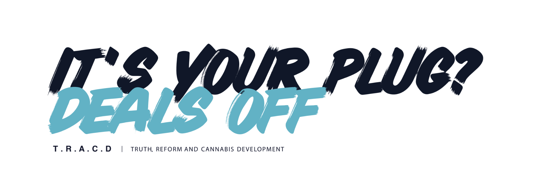 It's your plug? Deals off. TRACD — Truth, Reform and Cannabis Development.